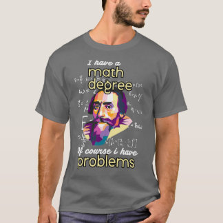 I Have A Math Degree Of Course I Have Problems T-Shirt