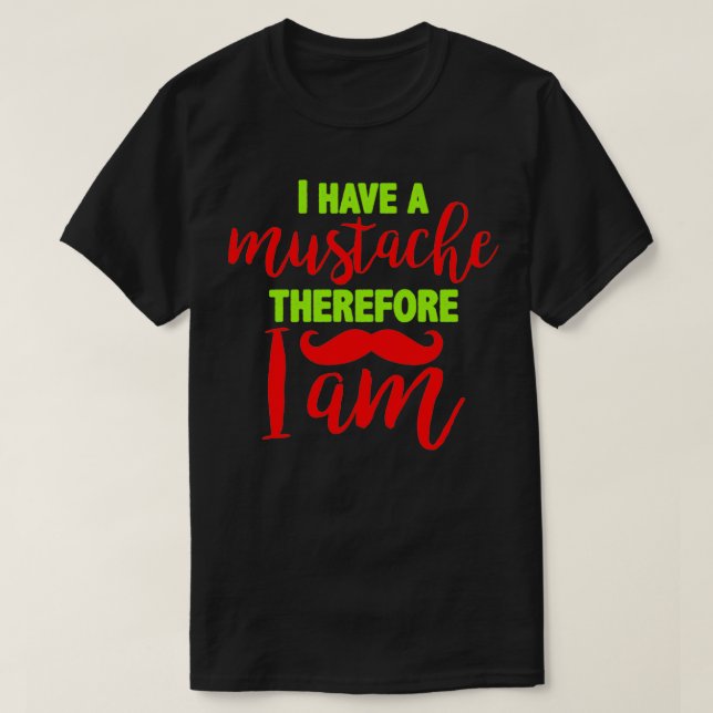 I have a mustache therefore I am 3 T-Shirt (Design Front)