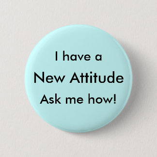 I have a New Attitude Ask me how! Pinback Button