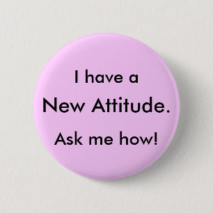 I have a, New Attitude., Ask me how! Pinback Button
