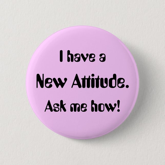 I have a New Attitude. Ask me how! Pinback Button (Front)