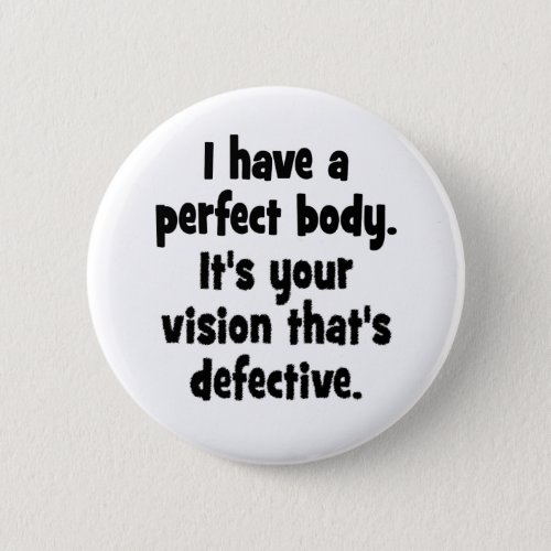 I have a perfect body pinback button