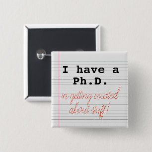 I have a Ph.D. in getting excited about stuff! Button