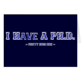 I Have A PH.D. ~ Pretty Huge Dick ~ Cards