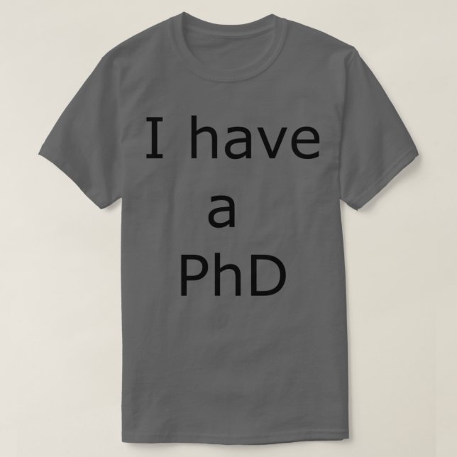 I have a PhD 3 T-Shirt (Design Front)