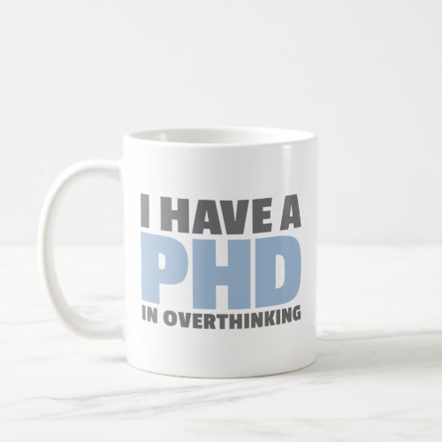 I have a PhD in Overthinking For Overthinkers Coffee Mug