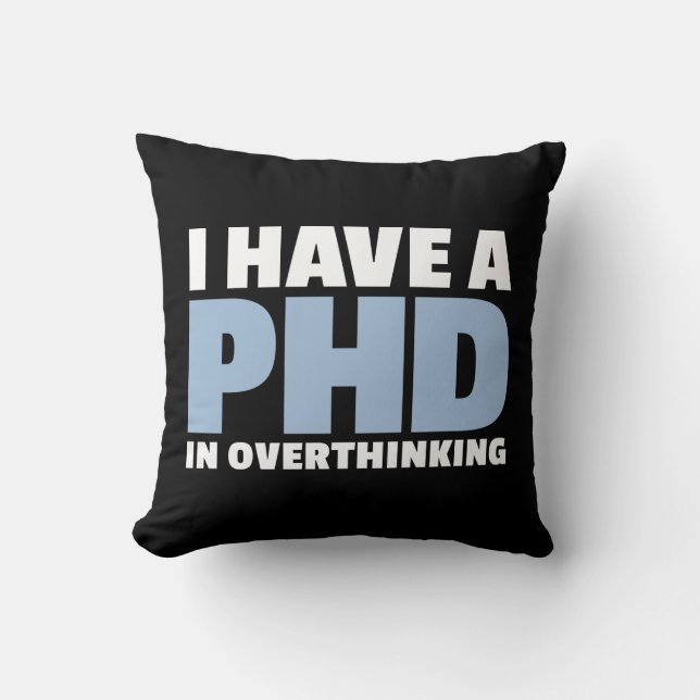 I have a PhD in Overthinking For Overthinkers Throw Pillow (Front)