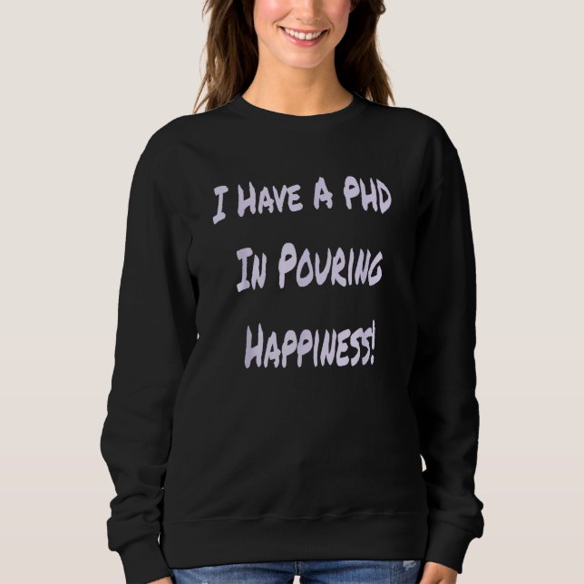 I Have A PHD In Pouring Happiness  Bartender Sweatshirt (Front)