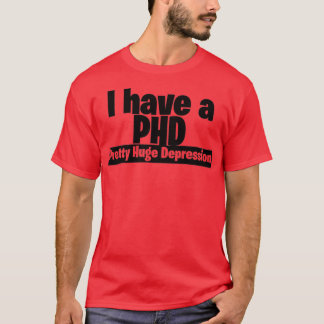 I have a PHD pretty huge depression 2 T-Shirt