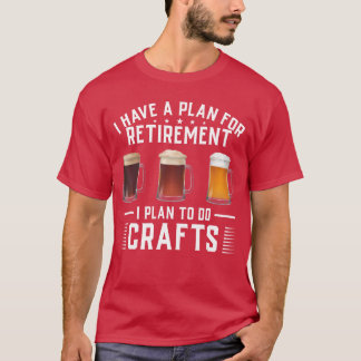 I have a plan for Retirement I plan to do crafts C T-Shirt