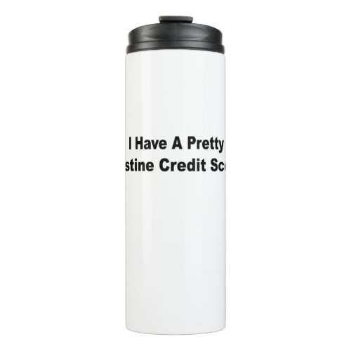 I Have A Pretty Pristine Credit Score Thermal Tumbler