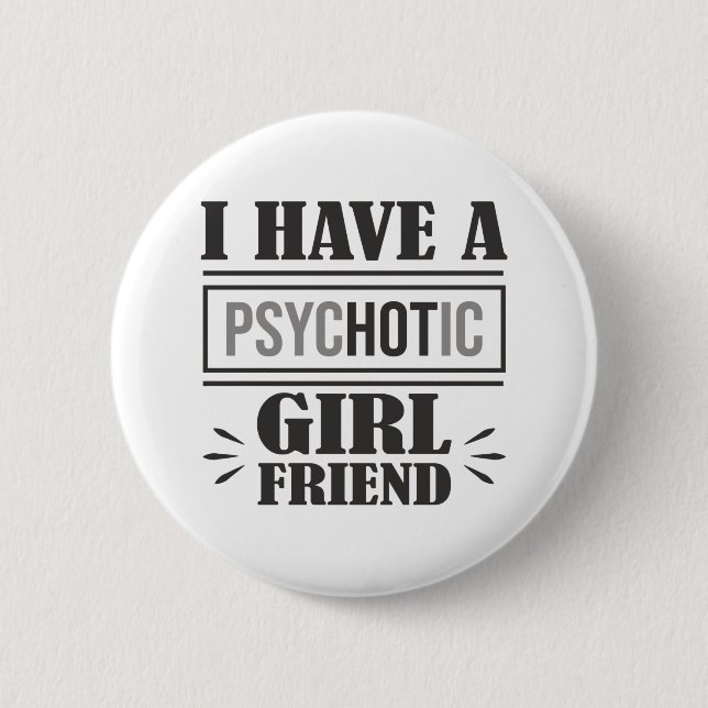 I Have A Psychotic Girlfriend Funny Boyfriend Joke Button (Front)