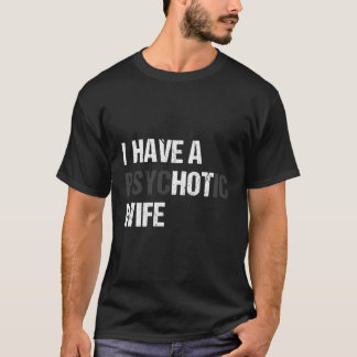 I Have A Psychotic Wife Hot Wife Funny Husband Jok T-Shirt