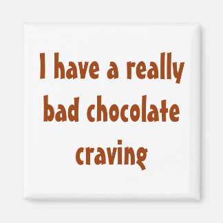 I have a really bad chocolate craving magnet