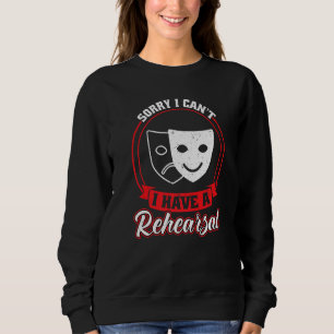 I Have A Rehearsal Theater Theatre Sweatshirt