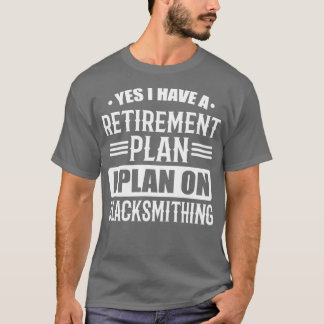 I Have A Retirement Plan Blacksmith T T-Shirt