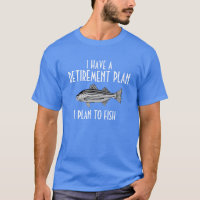 I have a retirement plan fishing shirt