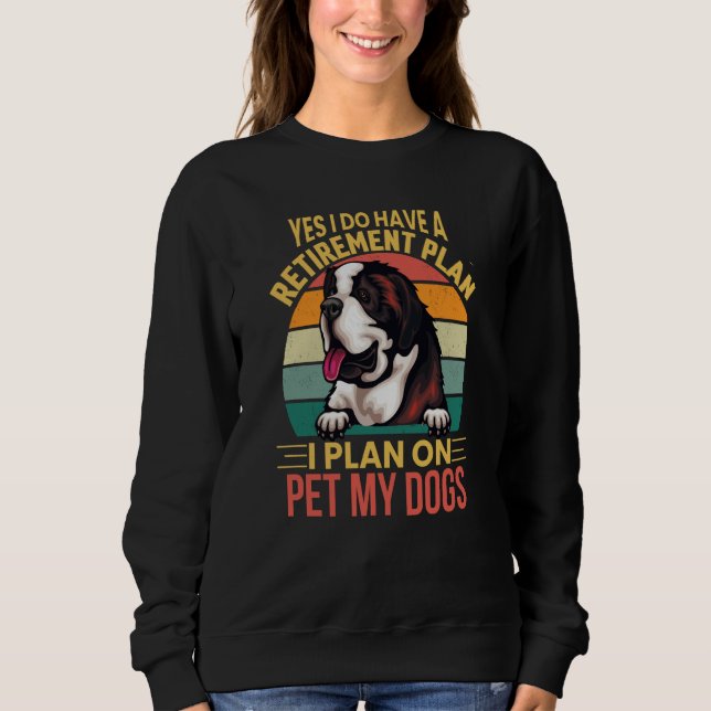 I Have a Retirement Plan I Plan on Pet my Dogs St  Sweatshirt (Front)