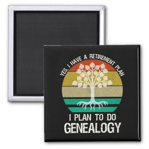 I Have A Retirement Plan I Plan To Do Genealogy Magnet