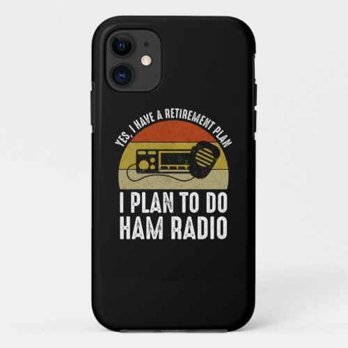 I Have A Retirement Plan _ I Plan To Do Ham Radio iPhone 11 Case