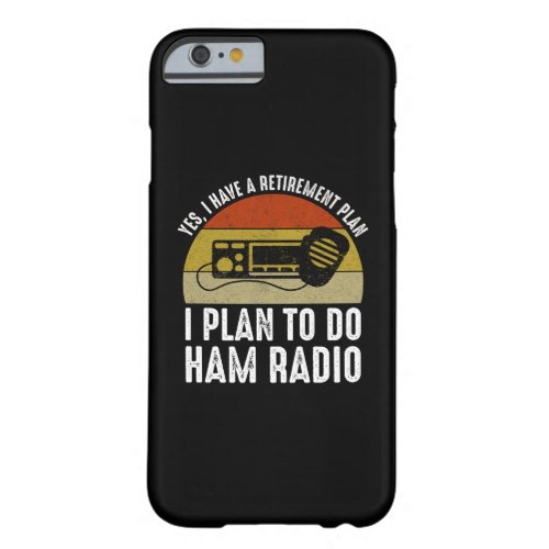 I Have A Retirement Plan _ I Plan To Do Ham Radio Barely There iPhone 6 Case