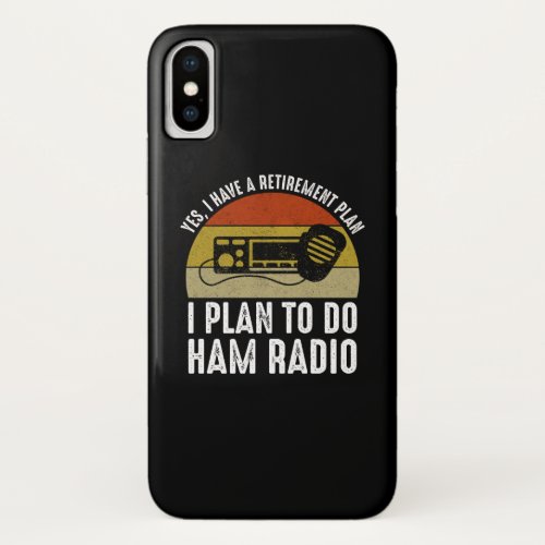 I Have A Retirement Plan _ I Plan To Do Ham Radio iPhone X Case