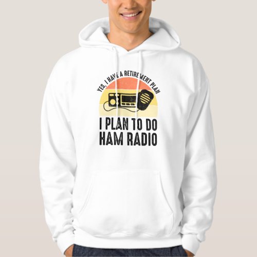 I Have A Retirement Plan _ I Plan To Do Ham Radio Hoodie