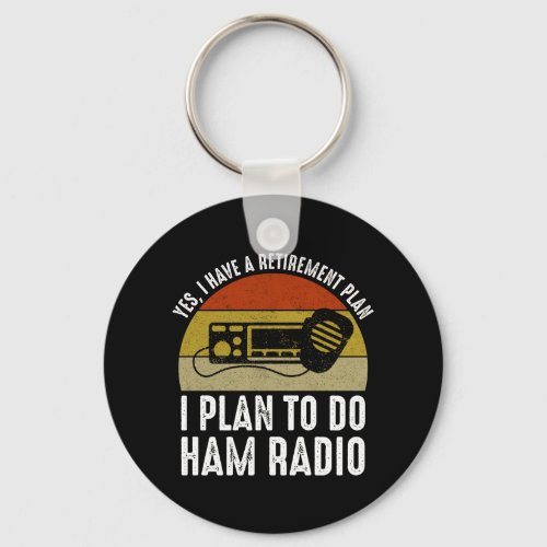 I Have A Retirement Plan _ I Plan To Do Ham Radio Keychain