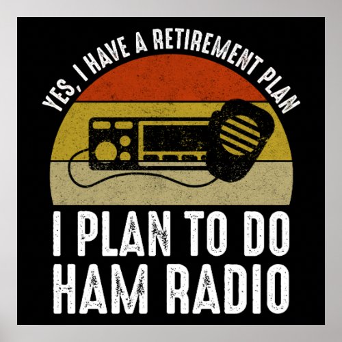I Have A Retirement Plan _ I Plan To Do Ham Radio Poster