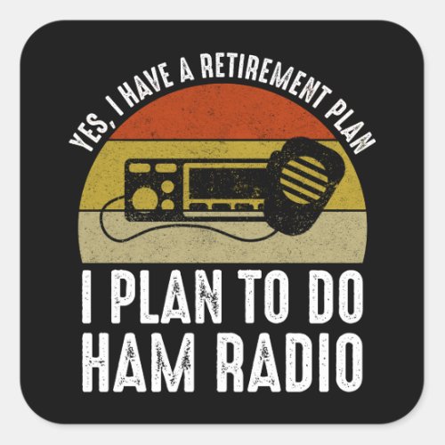 I Have A Retirement Plan _ I Plan To Do Ham Radio Square Sticker