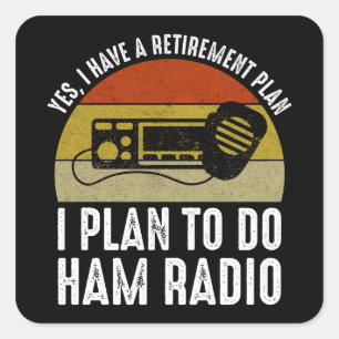 I Have A Retirement Plan - I Plan To Do Ham Radio Square Sticker