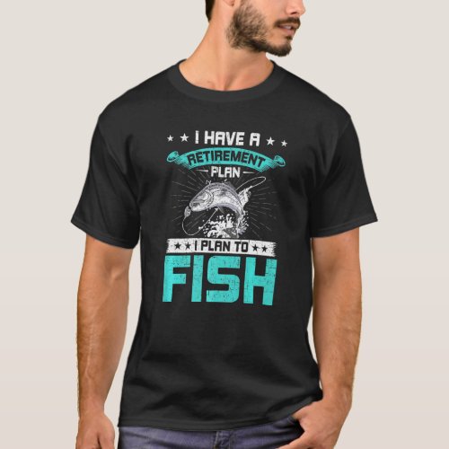 I Have A Retirement Plan I Plan To Fish Fly Fishin T-Shirt