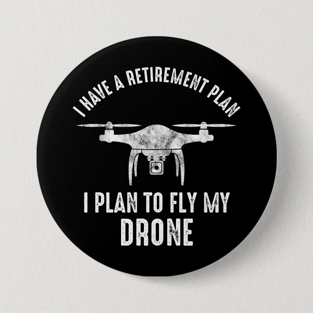 I Have A Retirement Plan I Plan To Fly My Drone Button (Front)