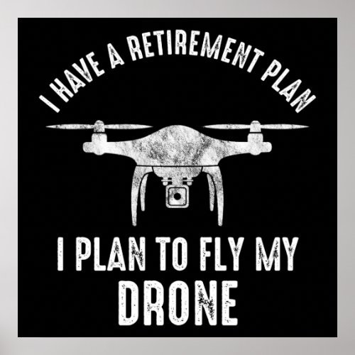 I Have A Retirement Plan I Plan To Fly My Drone Poster