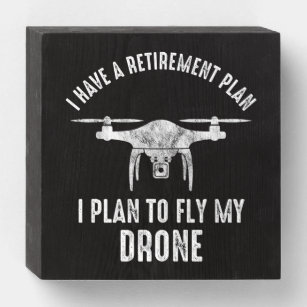 I Have A Retirement Plan I Plan To Fly My Drone Wooden Box Sign