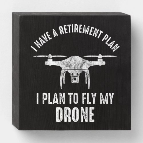 I Have A Retirement Plan I Plan To Fly My Drone Wooden Box Sign