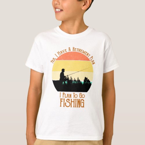 I Have A Retirement Plan I Plan To Go Fishing T_Shirt