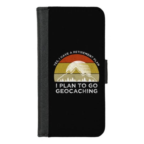I Have A Retirement Plan I Plan To Go Geocaching iPhone 87 Wallet Case