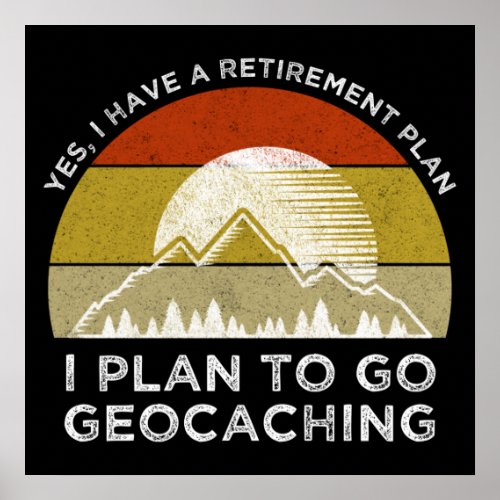 I Have A Retirement Plan I Plan To Go Geocaching Poster