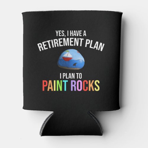 I Have A Retirement Plan I Plan To Paint Rocks Can Cooler