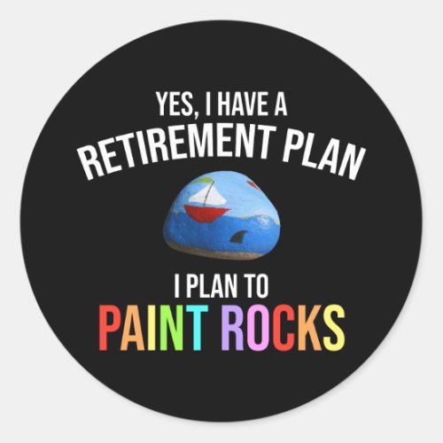 I Have A Retirement Plan I Plan To Paint Rocks Classic Round Sticker