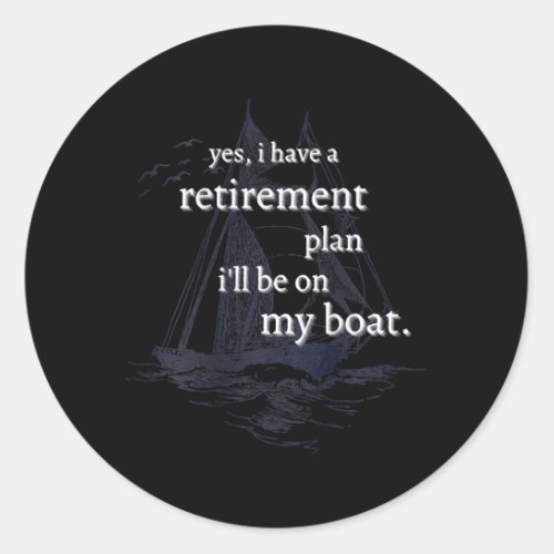 I Have A Retirement Plan Ill Be On My Boat  Classic Round Sticker