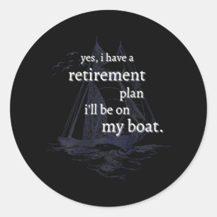 I Have A Retirement Plan I'll Be On My Boat Classic Round Sticker
