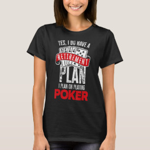 I Have A Retirement Plan Playing Poker Poker T-Shirt