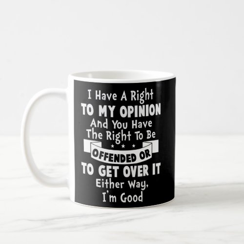 I Have A Right To My Opinion And You Have The Righ Coffee Mug