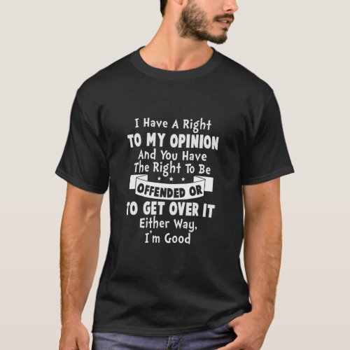 I Have A Right To My Opinion And You Have The Righ T_Shirt