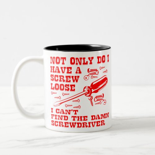 I Have A Screw Loose  I Cant Find The Screwdrive Two_Tone Coffee Mug