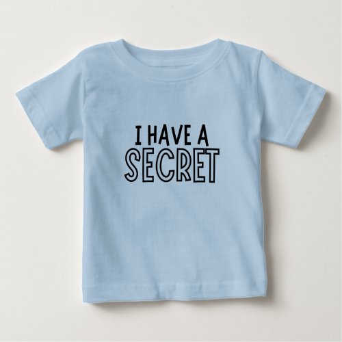  I Have A Secret Pregnancy Announcement  Baby T_Shirt