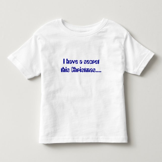 I have a secret this Christmas.... Toddler T-shirt (Front)