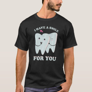 I Have A Smile For You  Dentist Helper and Dental  T-Shirt